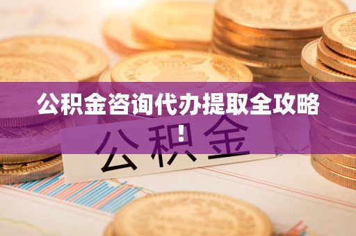 平潭公积金咨询代办提取全攻略！