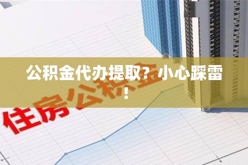 平潭公积金代办提取？小心踩雷！