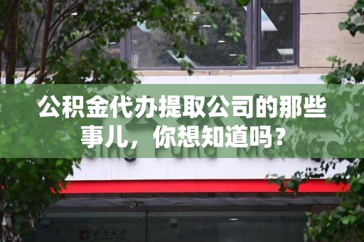 平潭公积金代办提取公司的那些事儿，你想知道吗？