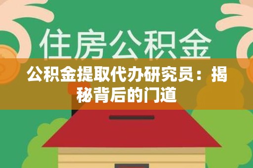 平潭公积金提取代办研究员：揭秘背后的门道