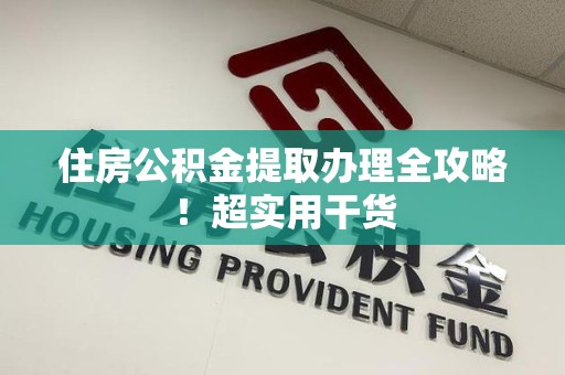 平潭住房公积金提取办理全攻略！超实用干货