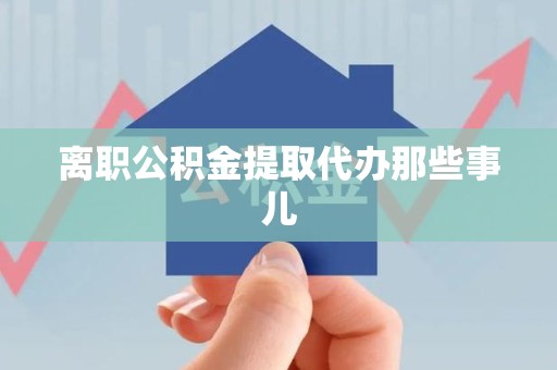 平潭离职公积金提取代办那些事儿